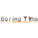 Ｂｏｒｉｎｇ Ｔｉｍｅ (Nothing to do here)