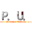 Ｐ．Ｕ． (Pendejos Unidos)
