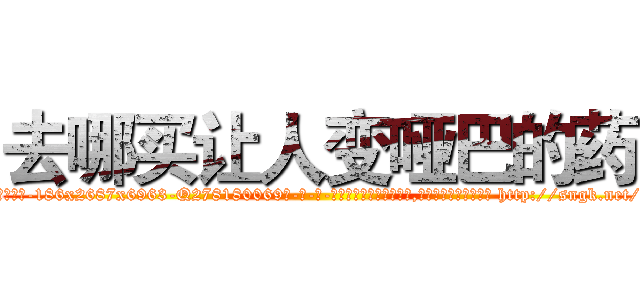 去哪买让人变哑巴的药 (去哪买让人变哑巴的药【电-186x2687x6963-Q278180069元-吉-药-业】我们做的是长期生意,靠的是老客户长期支持 http://sngk.net/dfHjgz
)