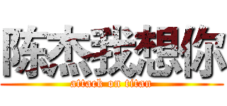 陈杰我想你 (attack on titan)