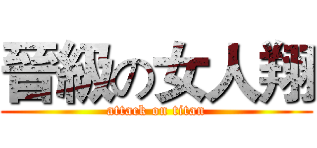 晉級の女人翔 (attack on titan)