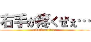 右手が疼くぜぇ… (attack on titan)