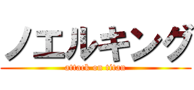 ノエルキング (attack on titan)