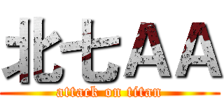 北七ＡＡ (attack on titan)