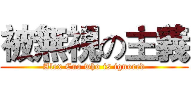 被無視の主義 (Alex Cuo who is ignored)