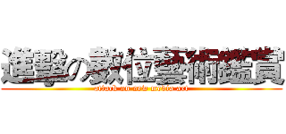 進擊の數位藝術鑑賞 (attack on new media art)