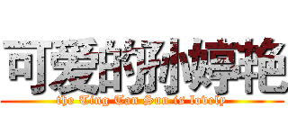 可爱的孙婷艳 (the Ting Tan Sun is lovely)