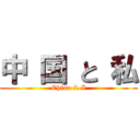 中 国 と 私 (China & I)