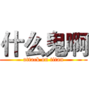 什么鬼啊 (attack on titan)