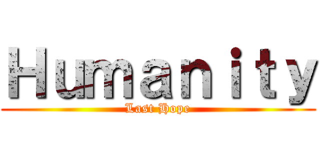 Ｈｕｍａｎｉｔｙ (Last Hope)