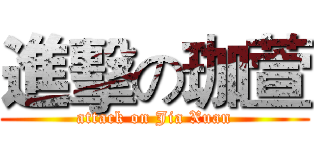 進擊の珈萱 (attack on Jia Xuan)