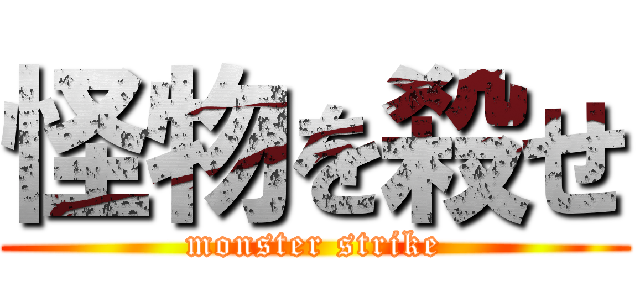 怪物を殺せ (monster strike)