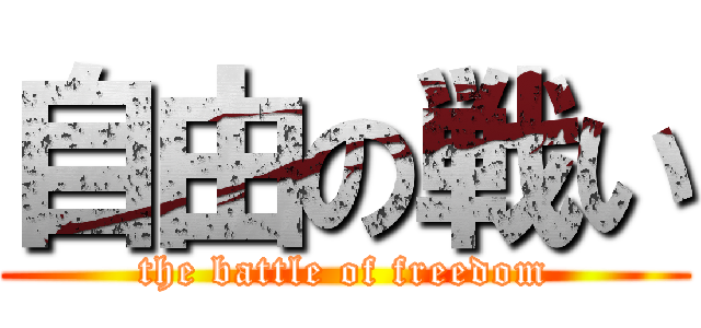 自由の戦い (the battle of freedom)