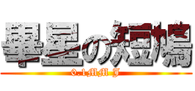 畢星の短鳩 (0.1MM J)