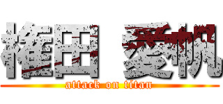 権田 愛帆 (attack on titan)