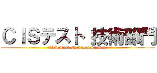 ＣＩＳテスト 技術部門 (CIS Test Engineering Dev.)