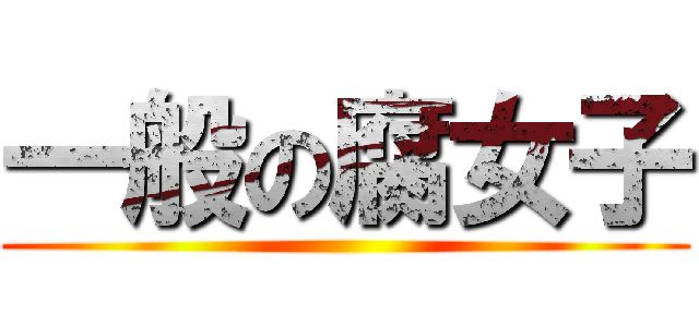 一般の腐女子 ()