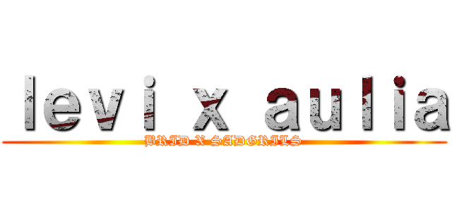 ｌｅｖｉ ｘ ａｕｌｉａ (BRID X SADGRILS)