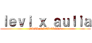 ｌｅｖｉ ｘ ａｕｌｉａ (BRID X SADGRILS)