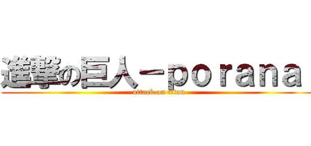 進撃の巨人－ｐｏｒａｎａｉ (attack on titan)