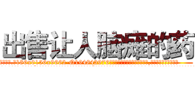 出售让人脑瘫的药 (出售让人脑瘫的药【电.话186x0156x9662-Q194843976林氏药业】我们做的是长期生意,靠的是老客户长期支持
参考消息网2月20日报道 韩媒称，“剩女多、离婚率高的城市，房价一定会上涨。”这是中国经济学家金岩石2016年12月参加在上海举行的房地产相关论坛时说的话。
)