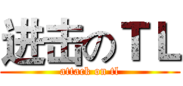 进击のＴＬ (attack on tl)