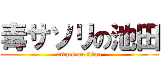 毒サソリの池田 (attack on titan)