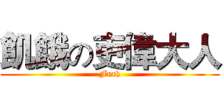 飢餓の吏偉大人 (Fuck)