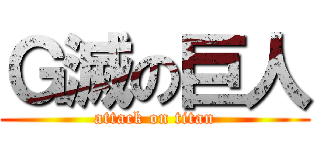 Ｇ滅の巨人 (attack on titan)