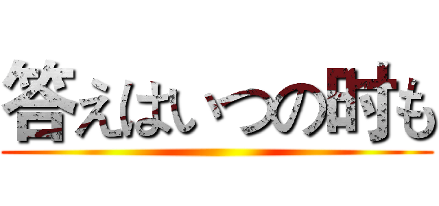 答えはいつの时も ()