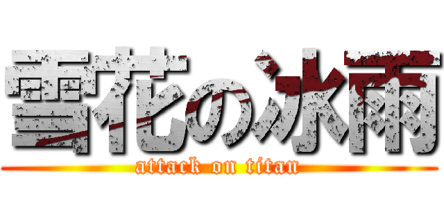 雪花の冰雨 (attack on titan)
