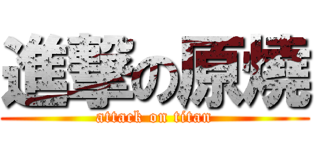 進撃の原燒 (attack on titan)