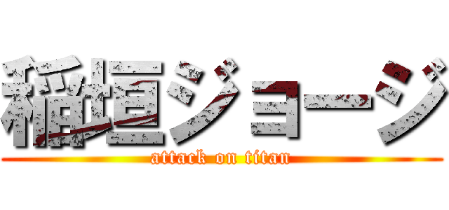 稲垣ジョージ (attack on titan)