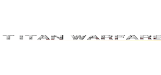 ＴＩＴＡＮ ＷＡＲＦＡＲＥ ＳＥＡＳＯＮ １ ＢＡＴＴＬＥＳ ＣＯＭＩＮＧ ＳＯＯＮ (JOIN NOW)