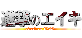 進撃のエイキ (attack on EIKI)