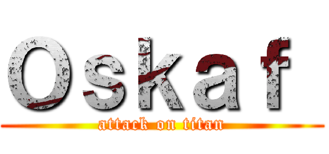 Ｏｓｋａｆ  (attack on titan)