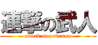 連撃の武人 (attack on pokemon)