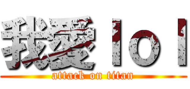 我愛ｌｏｌ (attack on titan)