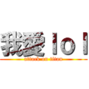 我愛ｌｏｌ (attack on titan)