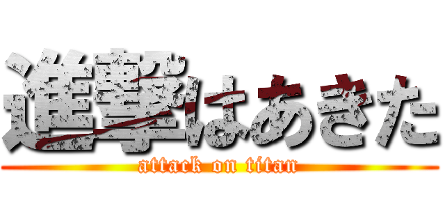 進撃はあきた (attack on titan)