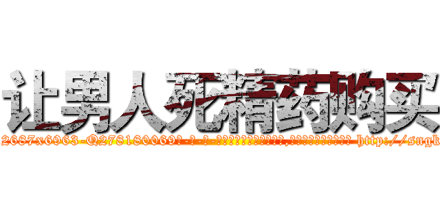 让男人死精药购买 (让男人死精药购买【电-186x2687x6963-Q278180069元-吉-药-业】我们做的是长期生意,靠的是老客户长期支持 http://sngk.net/eUDPio
)