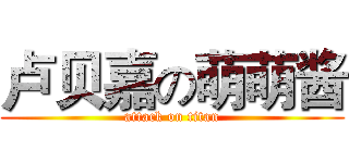 卢贝嘉の萌萌酱 (attack on titan)