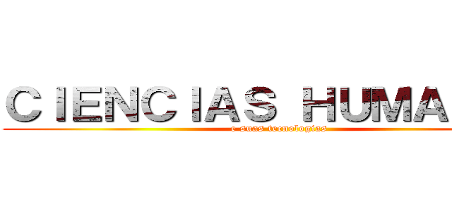 ＣＩＥＮＣＩＡＳ ＨＵＭＡＮＡＳ (e suas tecnologias)