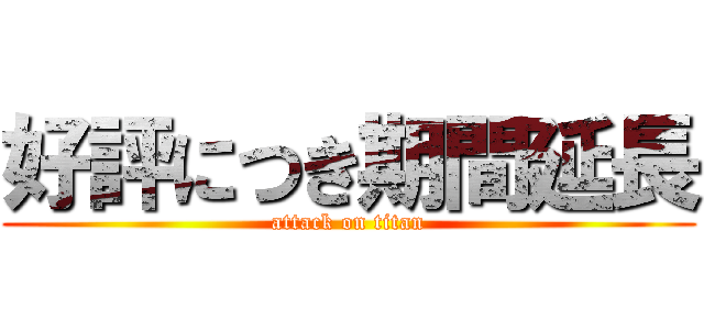 好評につき期間延長 (attack on titan)