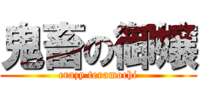 鬼畜の御嬢 (crazy teramochi)