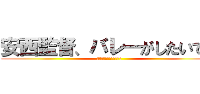 安西監督、バレーがしたいです (「ば、バレー？違くね？」)