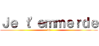 Ｊｅ ｔ'ｅｍｍｅｒｄｅ (dk)