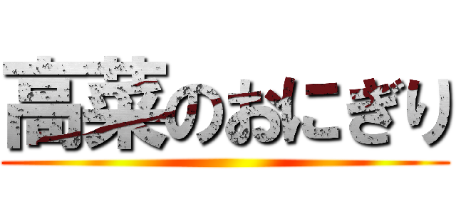 高菜のおにぎり ()