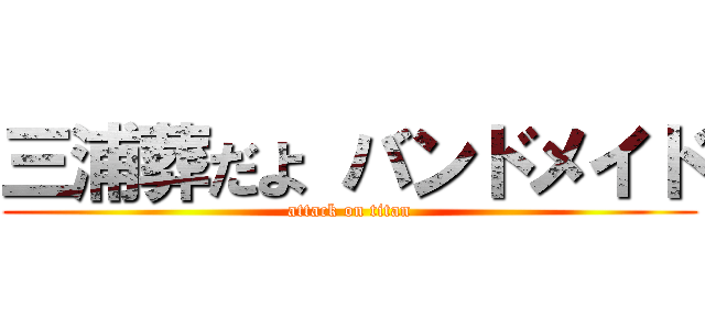 三浦葬だよ バンドメイド (attack on titan)