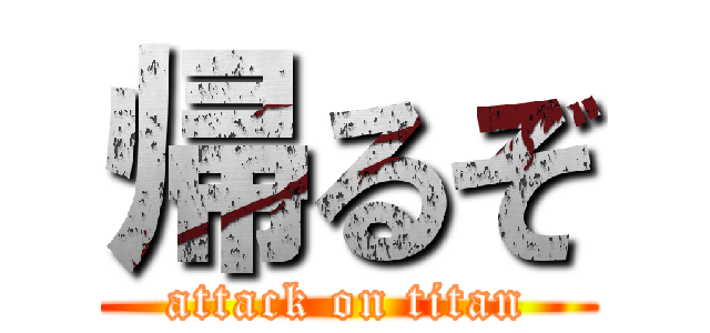 帰るぞ (attack on titan)